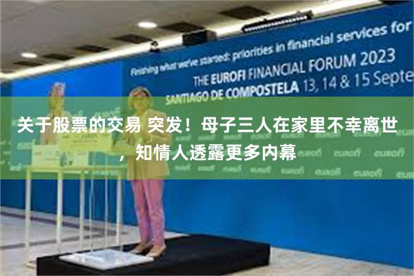 关于股票的交易 突发！母子三人在家里不幸离世，知情人透露更多内幕