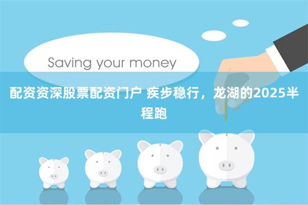 配资资深股票配资门户 疾步稳行，龙湖的2025半程跑