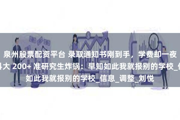 泉州股票配资平台 录取通知书刚到手，学费却一夜翻倍！中南林科大 200+ 准研究生炸锅：早知如此我就报别的学校_信息_调整_刘悦
