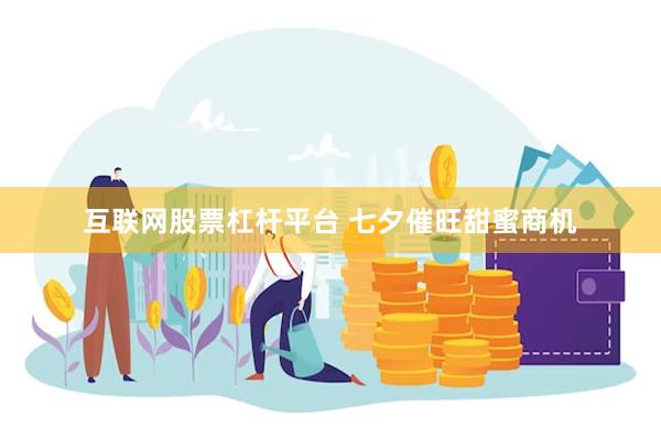 互联网股票杠杆平台 七夕催旺甜蜜商机